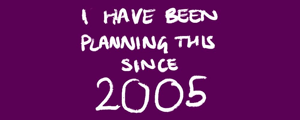 Handwritten text on purple reading I have been planning this since 2005