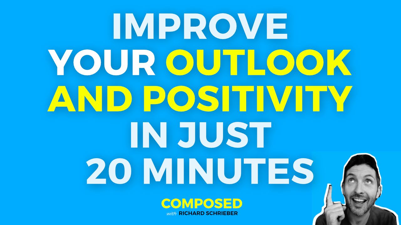 Composed podcast thumbnail reading Improve Your Outlook and Positivity in Just 20 Minutes, with Richard Pryn