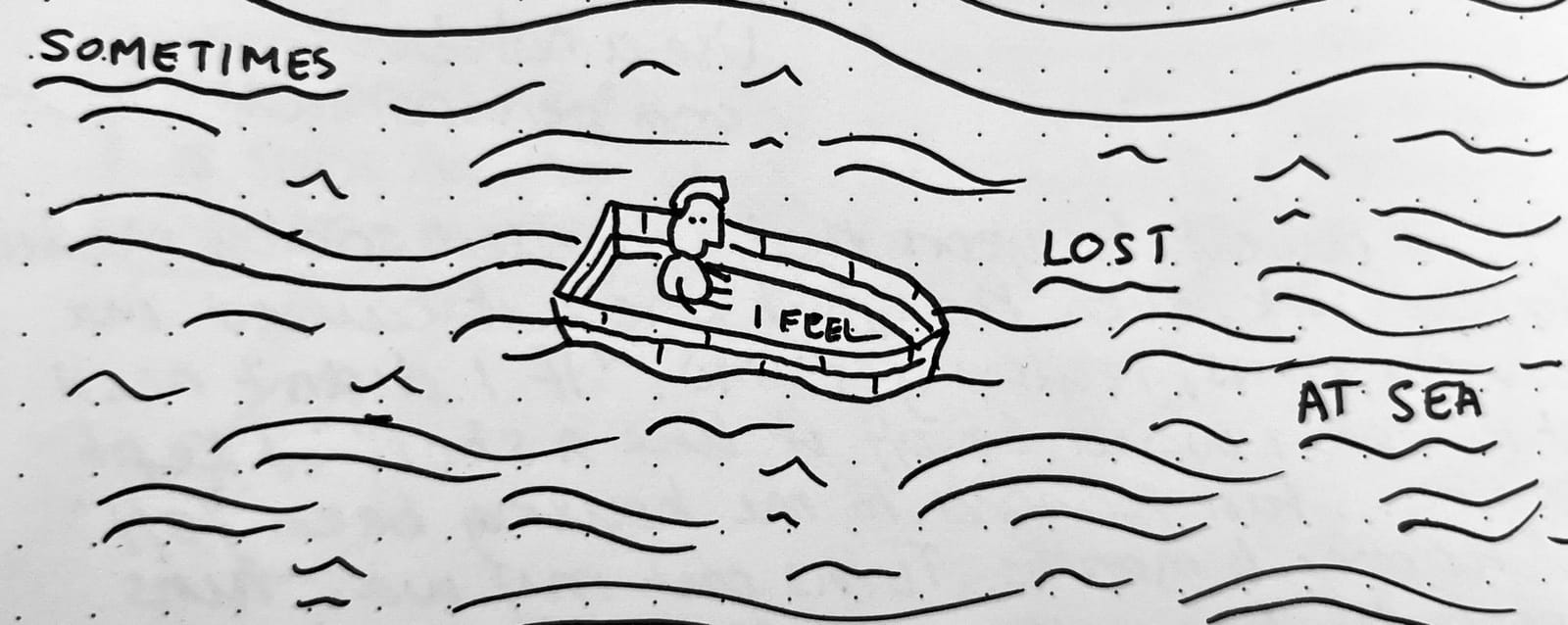 Pen sketch of a figure in a small boat on choppy waves with the words Sometimes I feel lost at sea