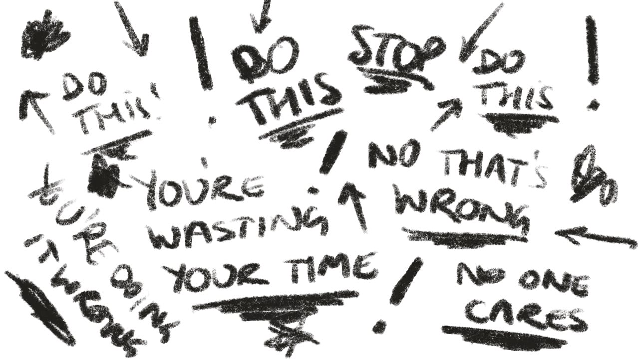Scrawled charcoal phrases of self-doubt, including do this, that's wrong, you're wasting your time and no one cares